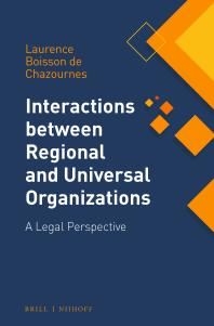 Interactions Between Regional and Universal Organizations : A Legal Perspective