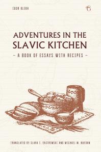 Adventures in the Slavic Kitchen : A book of Essays with Recipes