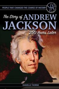 People that Changed the Course of History : The Story of Andrew Jackson 250 Years After His Birth