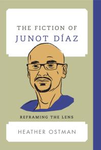 The Fiction of Junot Díaz : Reframing the Lens