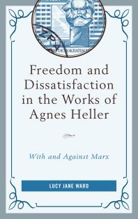 Freedom and Dissatisfaction in the Works of Agnes Heller : With and Against Marx