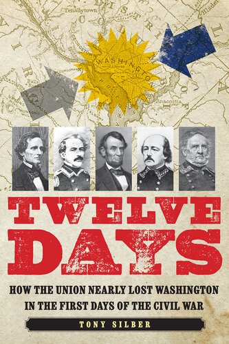 Twelve Days - How the Union Nearly Lost Washington in the First Days of the Civil War