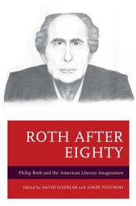 Roth after Eighty : Philip Roth and the American Literary Imagination