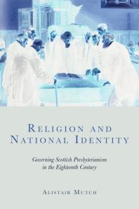 Religion and National Identity : Governing Scottish Presbyterianism in the Eighteenth Century