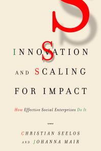 Innovation and Scaling for Impact : How Effective Social Enterprises Do It