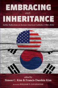 Embracing Our Inheritance : Jubilee Reflections on Korean American Catholics (1966–2016)