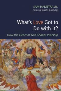 What’s Love Got to Do with It? : How the Heart of God Shapes Worship