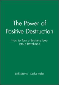 The Power of Positive Destruction : How to Turn a Business Idea into a Revolution