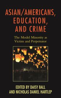 Asian/Americans, Education, and Crime : The Model Minority As Victim and Perpetrator