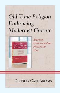 Old-Time Religion Embracing Modernist Culture : American Fundamentalism Between the Wars