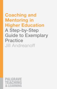 Coaching and Mentoring in Higher Education : A Step-By-Step Guide to Exemplary Practice