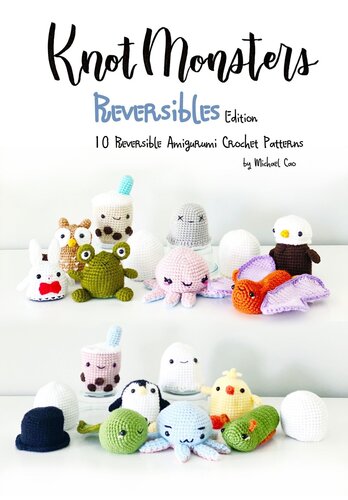 Knotmonsters: Reversible edition: 10 Reversible Amigurumi Crochet Patterns