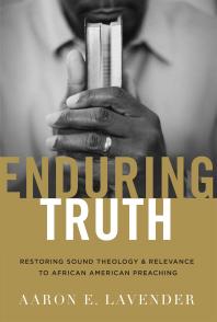 Enduring Truth : Restoring Sound Theology and Relevance to African American Preaching