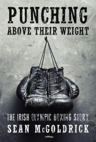 Punching above Their Weight : The Irish Olympic Boxing Story