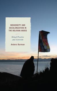 Indigeneity and Decolonization in the Bolivian Andes : Ritual Practice and Activism