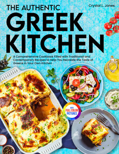 The Authentic Greek Kitchen: A Comprehensive Cookbook Filled with Traditional and Contemporary Recipes to Help You Recreate the Taste of Greece in Your Own Kitchen