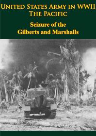 United States Army in WWII - the Pacific - Seizure of the Gilberts and Marshalls : [Illustrated Edition]