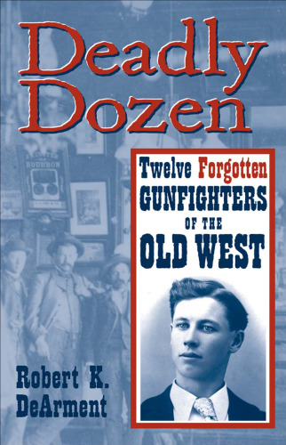 Deadly Dozen: Twelve Forgotten Gunfighters of the Old West