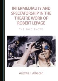 Intermediality and Spectatorship in the Theatre Work of Robert Lepage : The Solo Shows