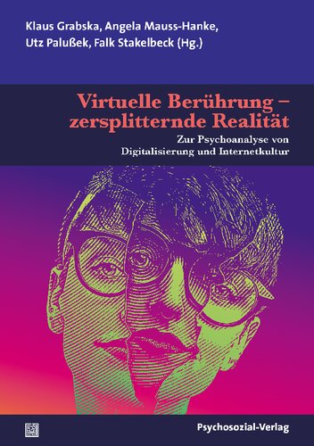 Virtuelle Berührung – zersplitternde Realität: Zur Psychoanalyse von Digitalisierung und Internetkultur