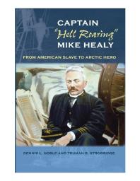 Captain Hell Roaring Mike Healy : From American Slave to Arctic Hero