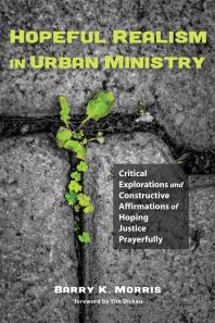 Hopeful Realism in Urban Ministry : Critical Explorations and Constructive Affirmations of Hoping Justice Prayerfully