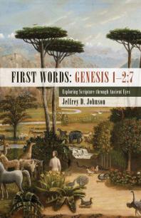 First Words: Genesis 1–2:7 : Exploring Scripture through Ancient Eyes