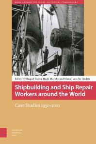 Shipbuilding and Ship Repair Workers Around the World : Case Studies 1950-2010