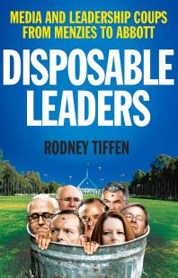 Disposable Leaders : Media and Leadership Coups from Menzies to Abbott