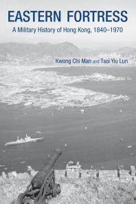 Eastern Fortress : A Military History of Hong Kong, 1840-1970