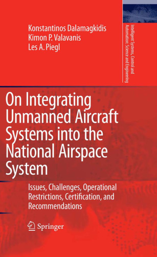 On Integrating Unmanned Aircraft Systems into the National Airspace System: Issues, Challenges, Operational Restrictions, Certification, and ... and Automation: Science and Engineering)