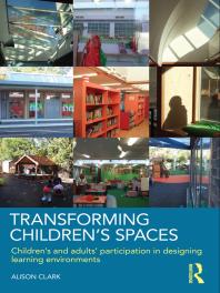 Transforming Children's Spaces : Children's and Adults' Participation in Designing Learning Environments