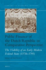 Public Finance of the Dutch Republic in Comparative Perspective : The Viability of an Early Modern Federal State (1570s-1795)