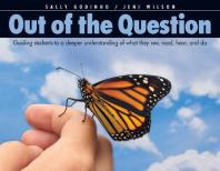 Out of the Question : Guiding Students to a Deeper Understanding of What They See, Read, Hear, and Do