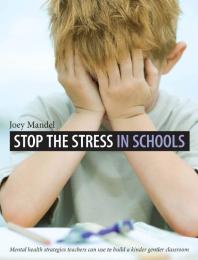 Stop the Stress in Schools : Mental Health Strategies Teachers Can Use to Build a Kinder Gentler Classroom