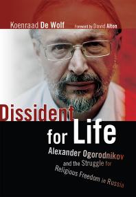 Dissident for Life : Alexander Ogorodnikov and the Struggle for Religious Freedom in Russia