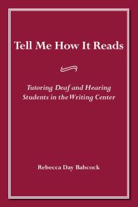 Tell Me How It Reads : Tutoring Deaf and Hearing Students in the Writing Center