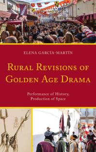 Rural Revisions of Golden Age Drama : Performance of History, Production of Space