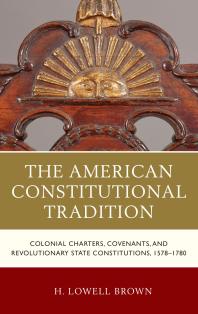 The American Constitutional Tradition : Colonial Charters, Covenants, and Revolutionary State Constitutions, 1578-1780