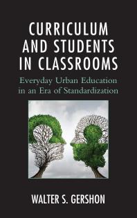 Curriculum and Students in Classrooms : Everyday Urban Education in an Era of Standardization