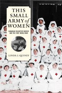 This Small Army of Women : Canadian Volunteer Nurses and the First World War