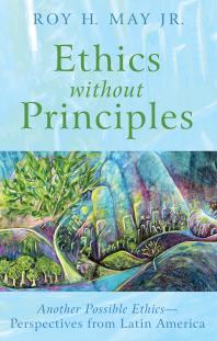 Ethics without Principles : Another Possible Ethics—Perspectives from Latin America