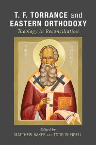 T. F. Torrance and Eastern Orthodoxy : Theology in Reconciliation