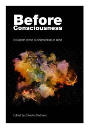 Before Consciousness : In Search of the Fundamentals of Mind