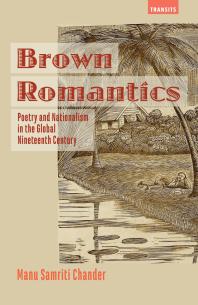 Brown Romantics : Poetry and Nationalism in the Global Nineteenth Century