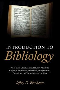 Introduction To Bibliology : What Every Christian Should Know About the Origins, Composition, Inspiration, Interpretation, Canonicity, and Transmission of the Bible