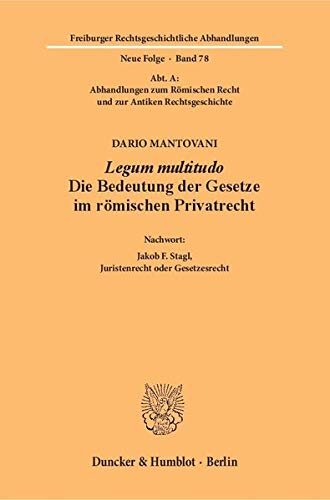 Legum Multitudo: Die Bedeutung Der Gesetze Im Romischen Privatrecht. Aus Dem Italienischen Ubersetzt Von Ulrike Babusiaux. Nachwort: Jakob F. Stagl, ... Abhandlungen)