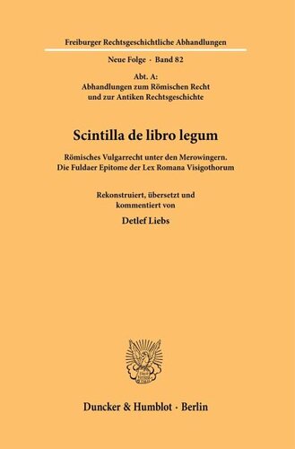 Scintilla de libro legum.: Römisches Vulgarrecht unter den Merowingern. Die Fuldaer Epitome der Lex Romana Visigothorum. Rekonstruiert, übersetzt und kommentiert von Detlef Liebs mit einem Beitrag von Gerhard Schmitz.