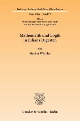 Mathematik und Logik in Julians Digesten.: (Abt. A: Abhandlungen zum Römischen Recht und zur Antiken Rechtsgeschichte).. Dissertationsschrift