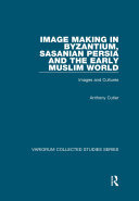 Image Making in Byzantium, Sasanian Persia and the Early Muslim World: Images and Cultures